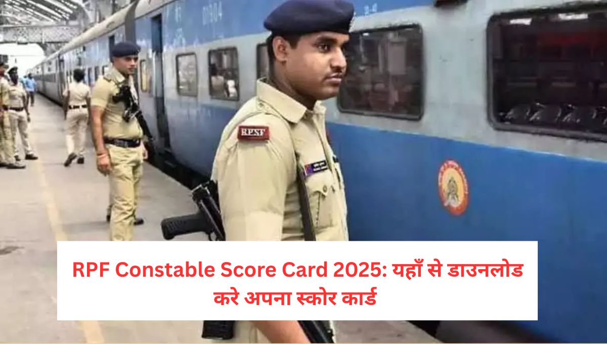 RPF Constable Score Card 2025: यहाँ से डाउनलोड करे अपना स्कोर कार्ड